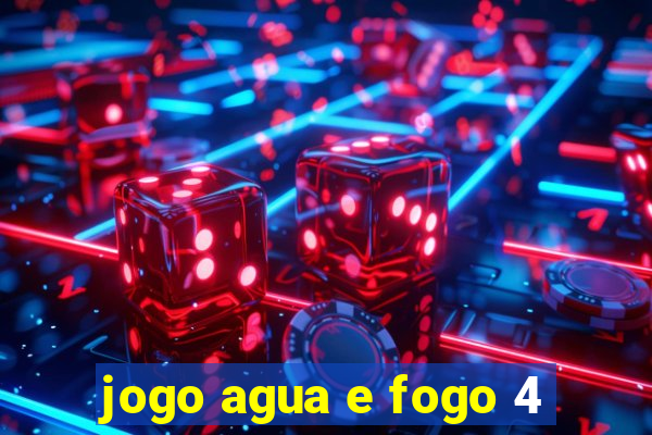 jogo agua e fogo 4